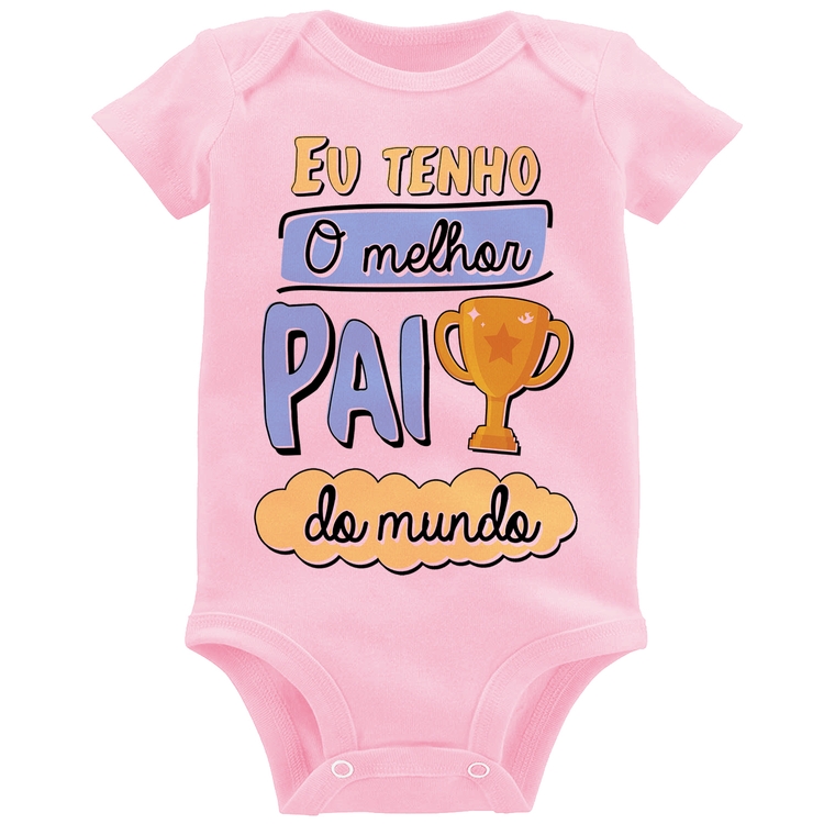 Body Bebê Eu tenho o melhor pai do mundo - Rosa Bebê