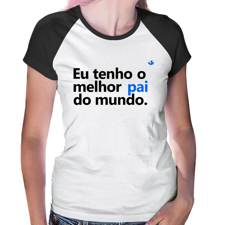 Baby Look Raglan Eu tenho o melhor pai do mundo.