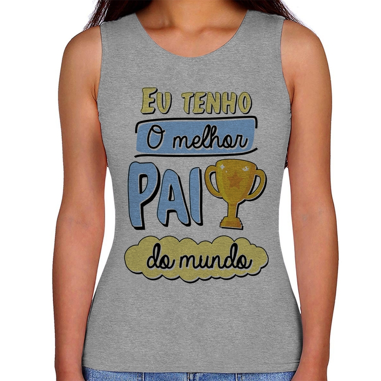 Regata Feminina Eu tenho o melhor pai do mundo - Cinza