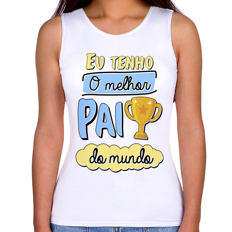 Regata Feminina Eu tenho o melhor pai do mundo