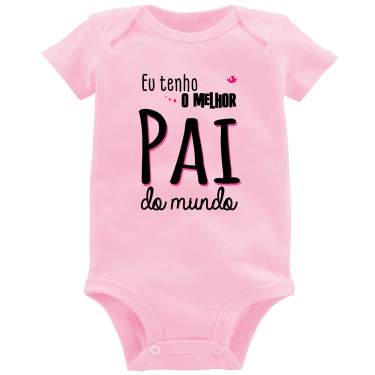 Body Bebê Eu tenho o melhor pai do mundo (rosa) - Rosa Bebê