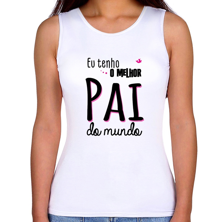 Regata Feminina Eu tenho o melhor pai do mundo (rosa)