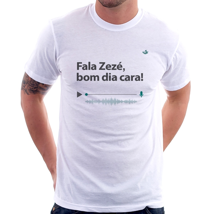 Camiseta Fala Zezé, bom dia cara!