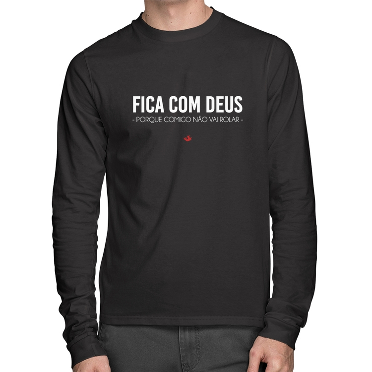 Camiseta Algodão Fica com Deus porque comigo não vai rolar Manga Longa