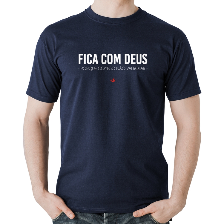 Camiseta Algodão Fica com Deus porque comigo não vai rolar - Marinho