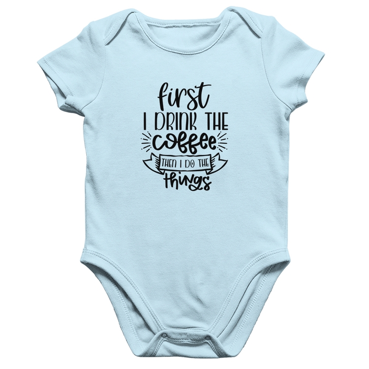 Body Bebê Algodão First I drink the coffee then I do the things - Azul Bebê