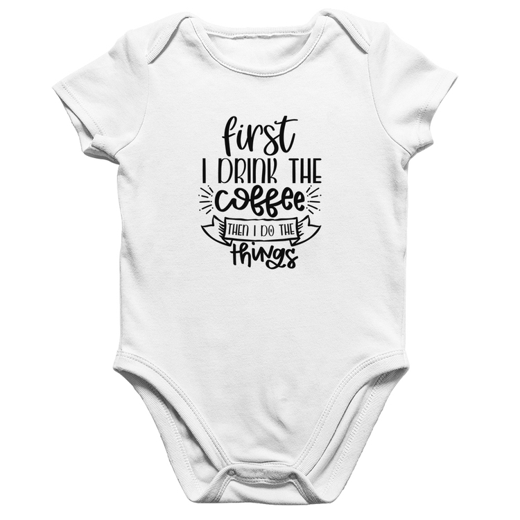 Body Bebê Algodão First I drink the coffee then I do the things - Branco