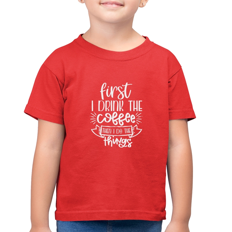 Camiseta Algodão Infantil First I drink the coffee then I do the things - Vermelha