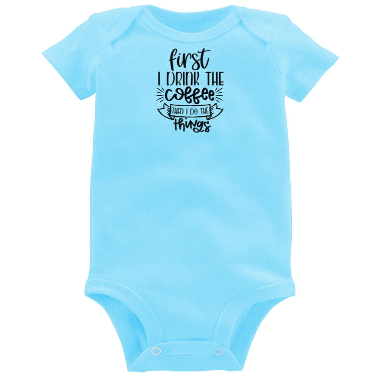 Body Bebê First I drink the coffee then I do the things - Azul Bebê