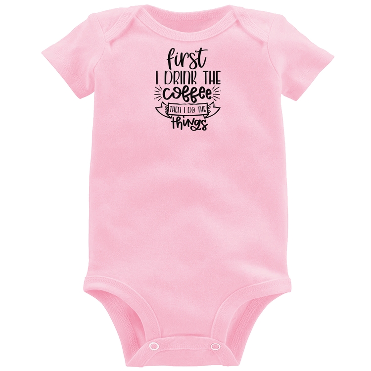 Body Bebê First I drink the coffee then I do the things - Rosa Bebê