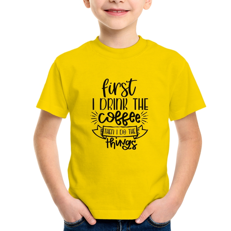 Camiseta Infantil First I drink the coffee then I do the things - Amarela