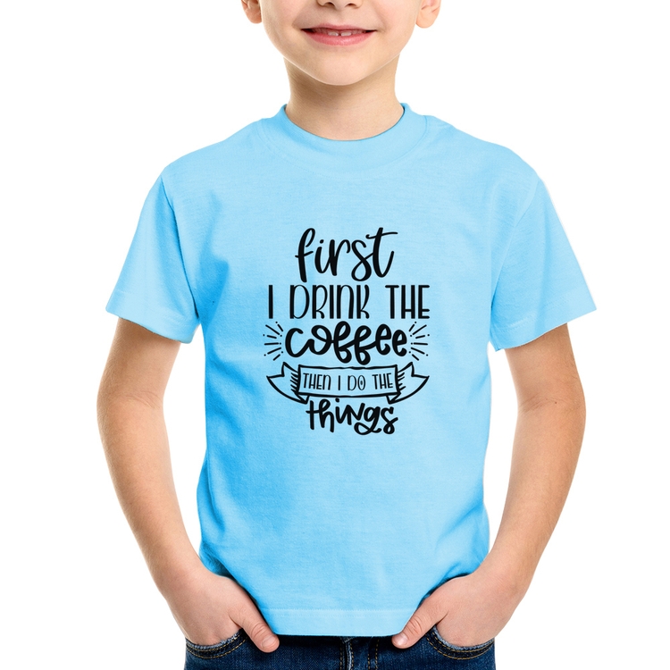 Camiseta Infantil First I drink the coffee then I do the things - Azul Bebê