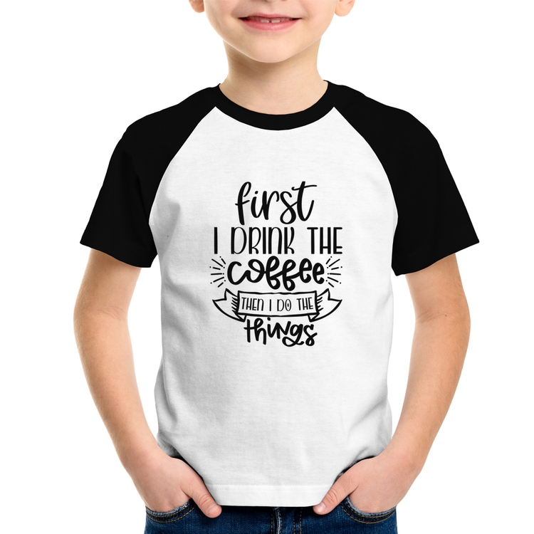 Camiseta Raglan Infantil First I drink the coffee then I do the things