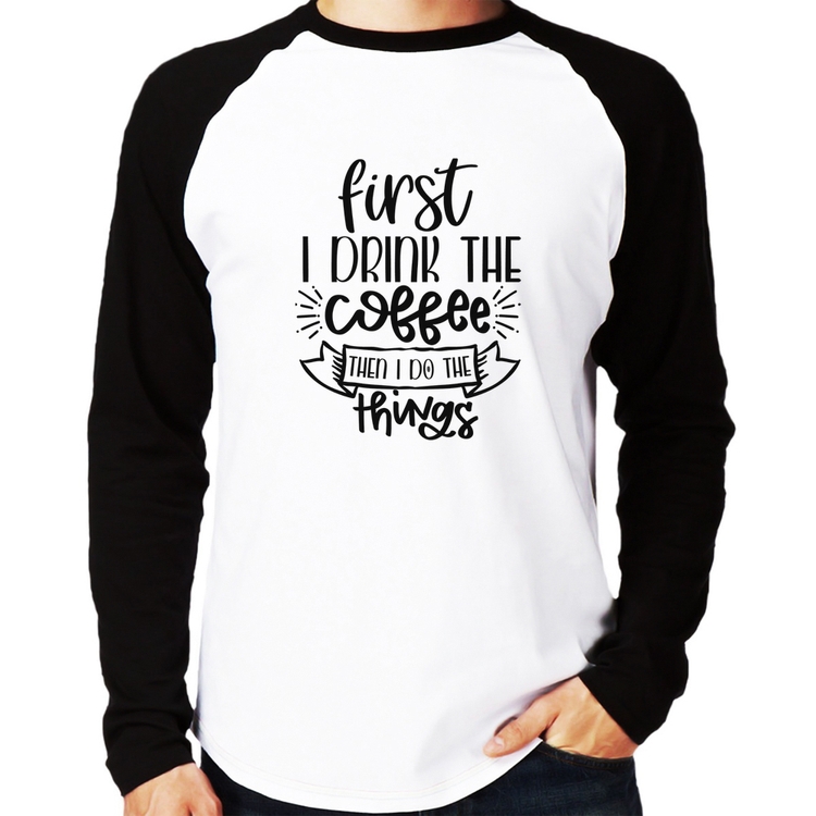 Camiseta Raglan First I drink the coffee then I do the things Manga Longa