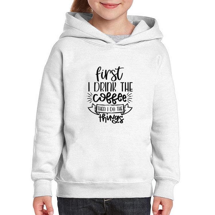 Moletom Infantil First I drink the coffee then I do the things