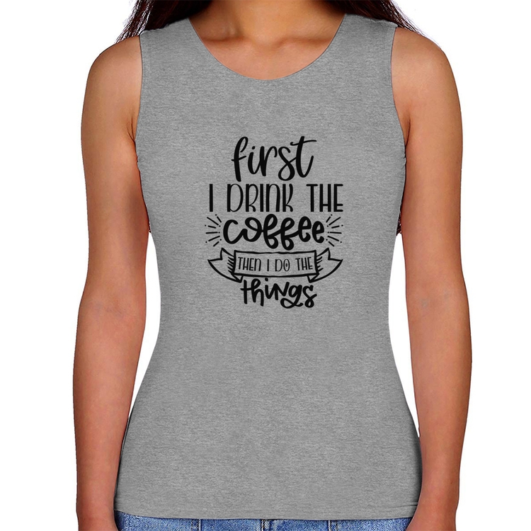 Regata Feminina First I drink the coffee then I do the things - Cinza