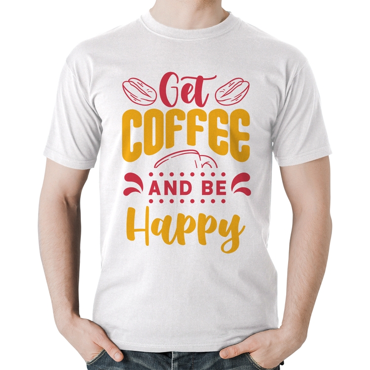 Camiseta Algodão Get Coffee And Be Happy - Branca