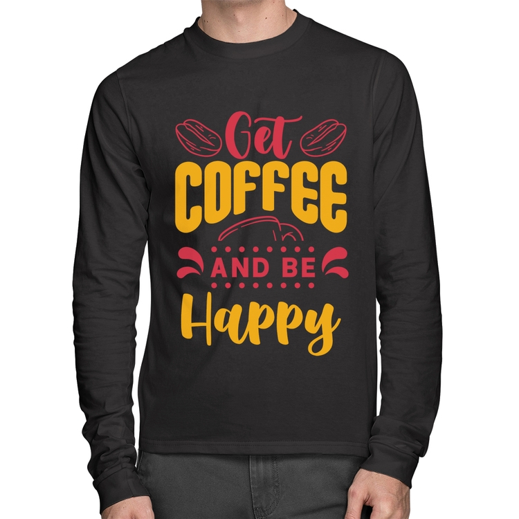 Camiseta Algodão Get Coffee And Be Happy Manga Longa