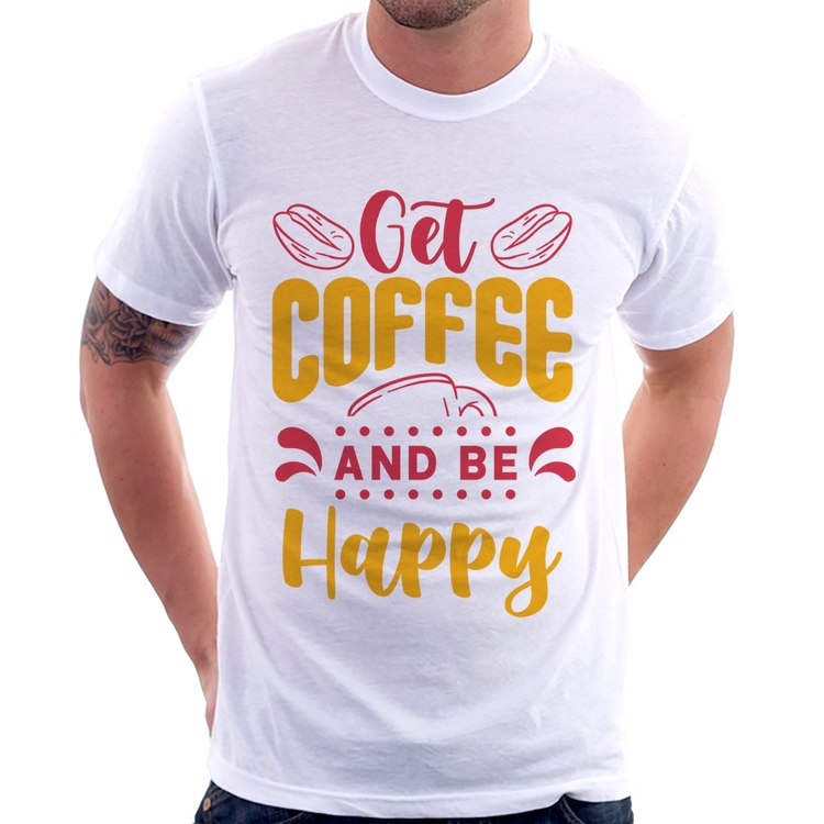 Camiseta Get Coffee And Be Happy