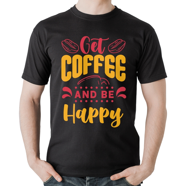 Camiseta Algodão Get Coffee And Be Happy