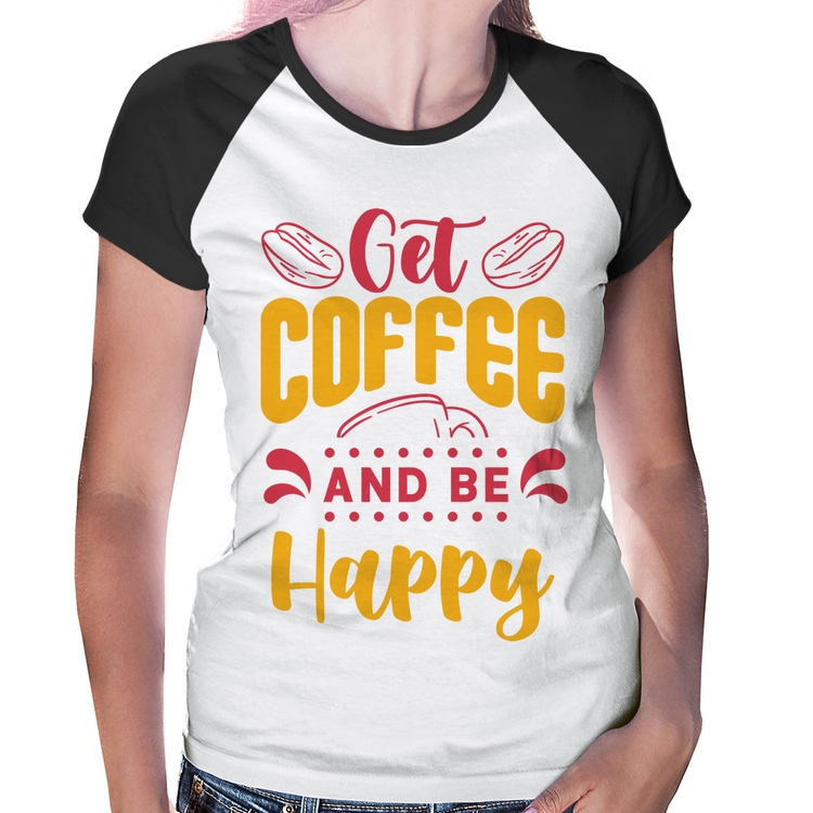 Baby Look Raglan Get Coffee And Be Happy