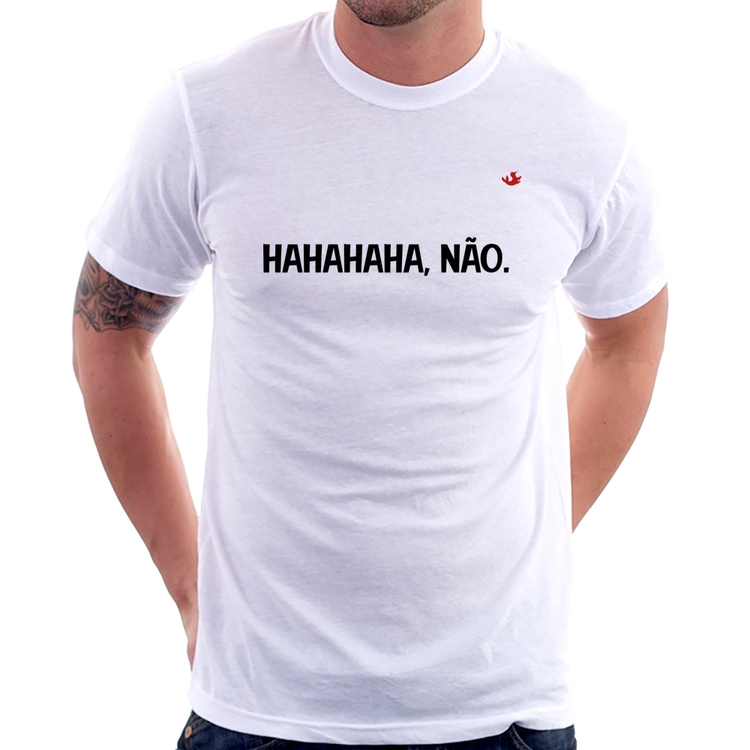 Camiseta Hahahaha, Não.