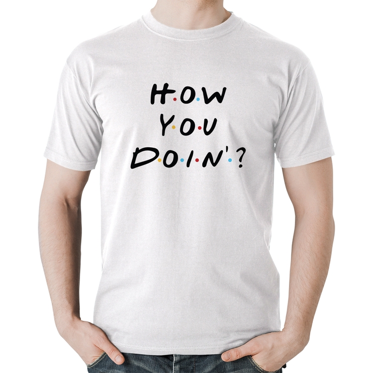 Camiseta Algodão How You Doin? - Branca