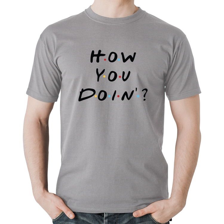 Camiseta Algodão How You Doin? - Cinza