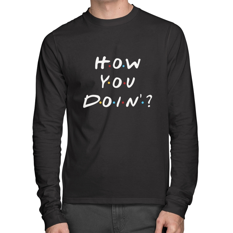 Camiseta Algodão How You Doin? Manga Longa
