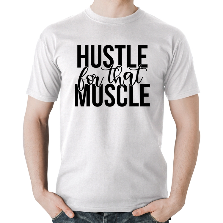 Camiseta Algodão Hustle For That Muscle - Branca