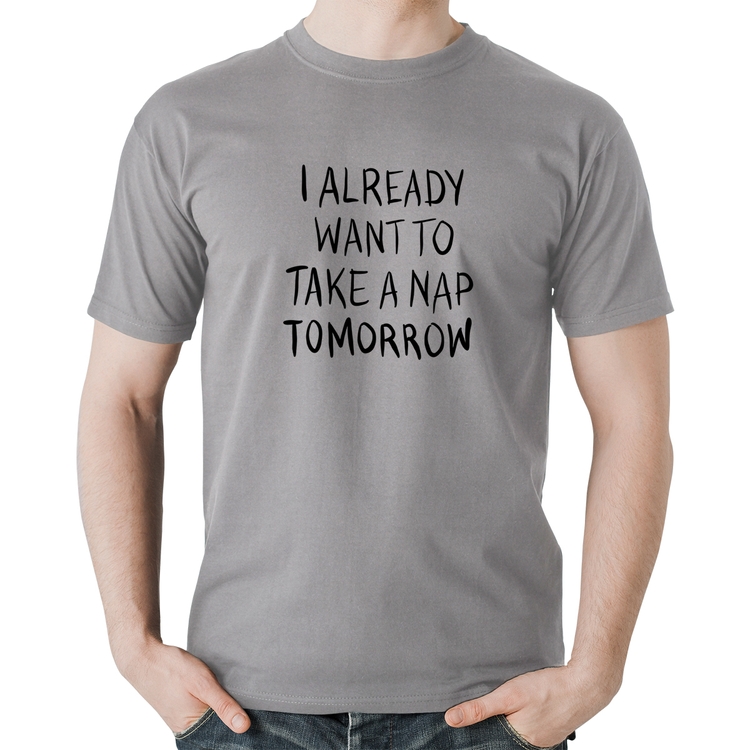 Camiseta Algodão I already want to take a nap tomorrow - Cinza