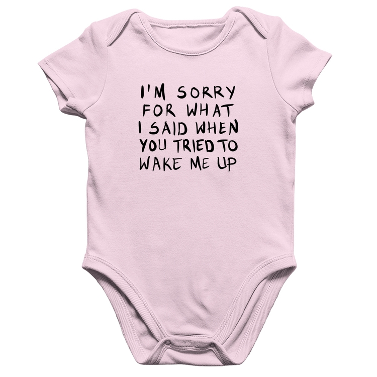 Body Bebê Algodão I am sorry for what I said when you tried to wake me up - Rosa Bebê