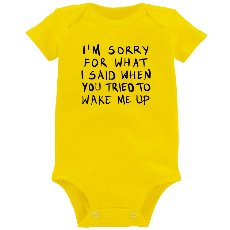 Body Bebê I am sorry for what I said when you tried to wake me up - Amarelo