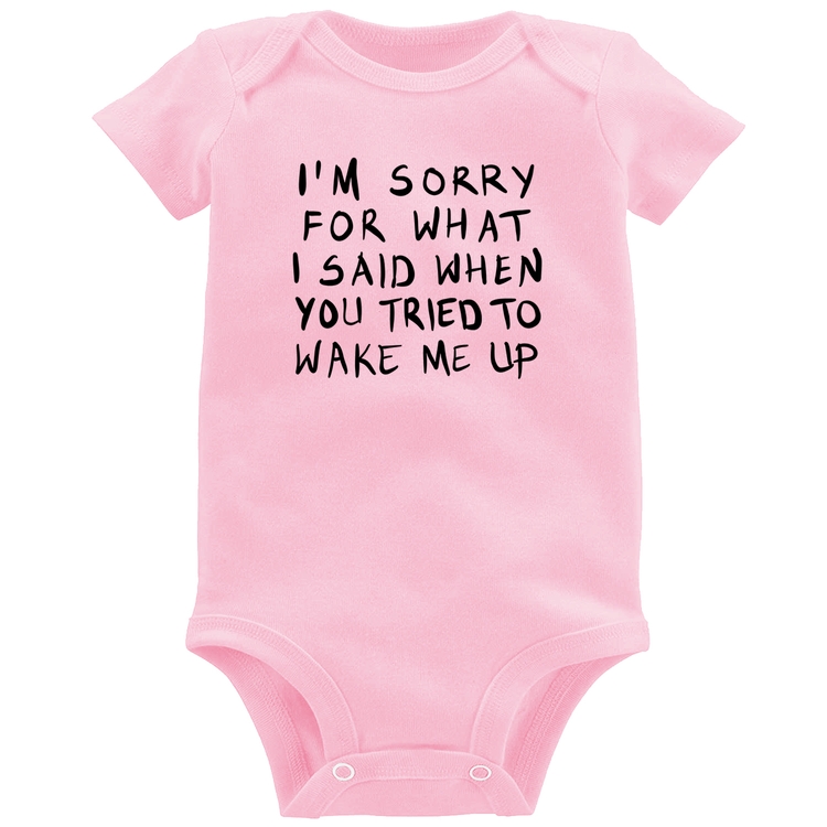 Body Bebê I am sorry for what I said when you tried to wake me up - Rosa Bebê