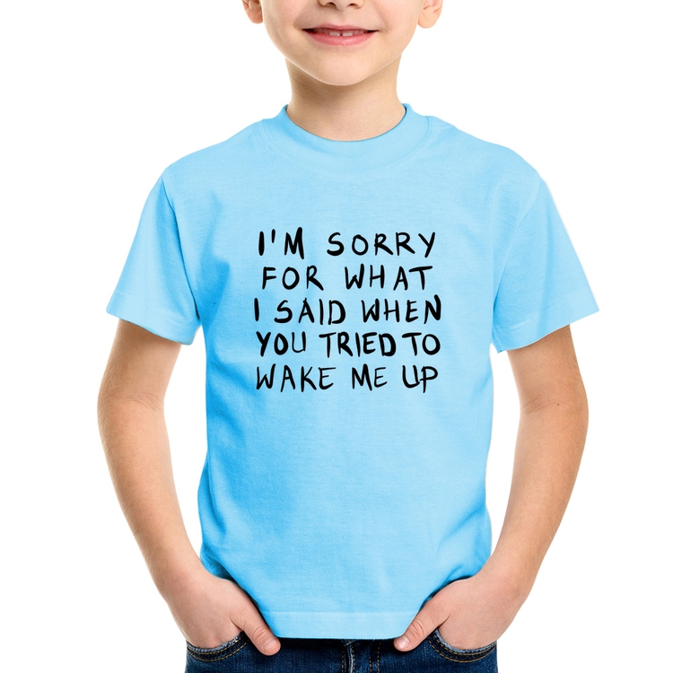 Camiseta Infantil I am sorry for what I said when you tried to wake me up - Azul Bebê