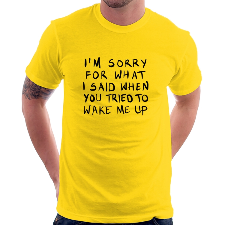 Camiseta I am sorry for what I said when you tried to wake me up - Amarela