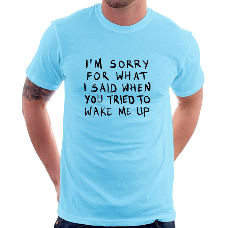 Camiseta I am sorry for what I said when you tried to wake me up - Azul Bebê