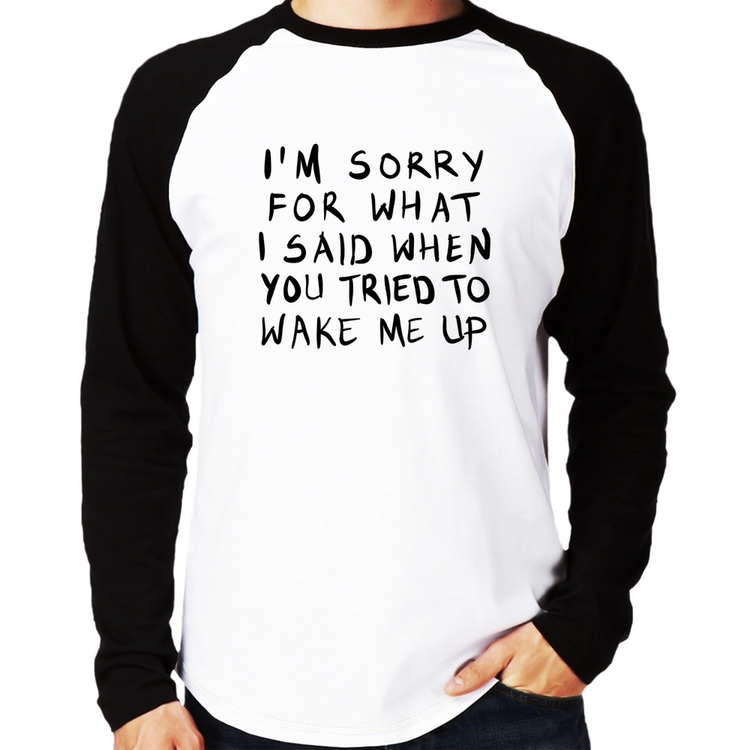 Camiseta Raglan I am sorry for what I said when you tried to wake me up Manga Longa