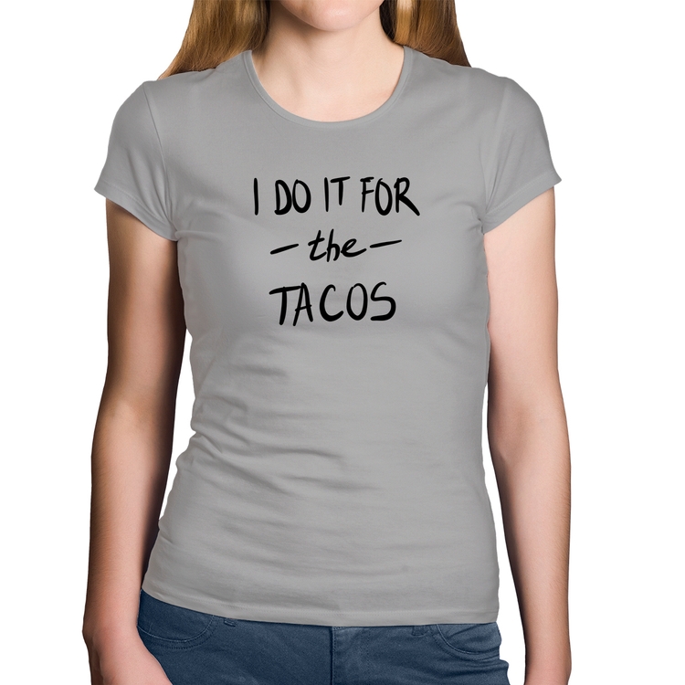 Baby Look Algodão I do it for the tacos - Cinza