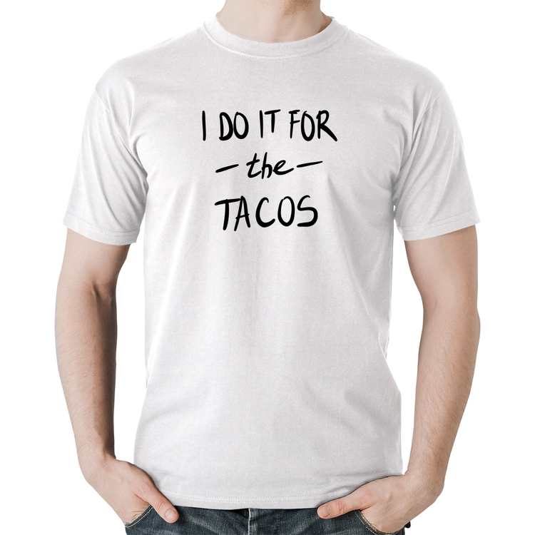 Camiseta Algodão I do it for the tacos - Branca
