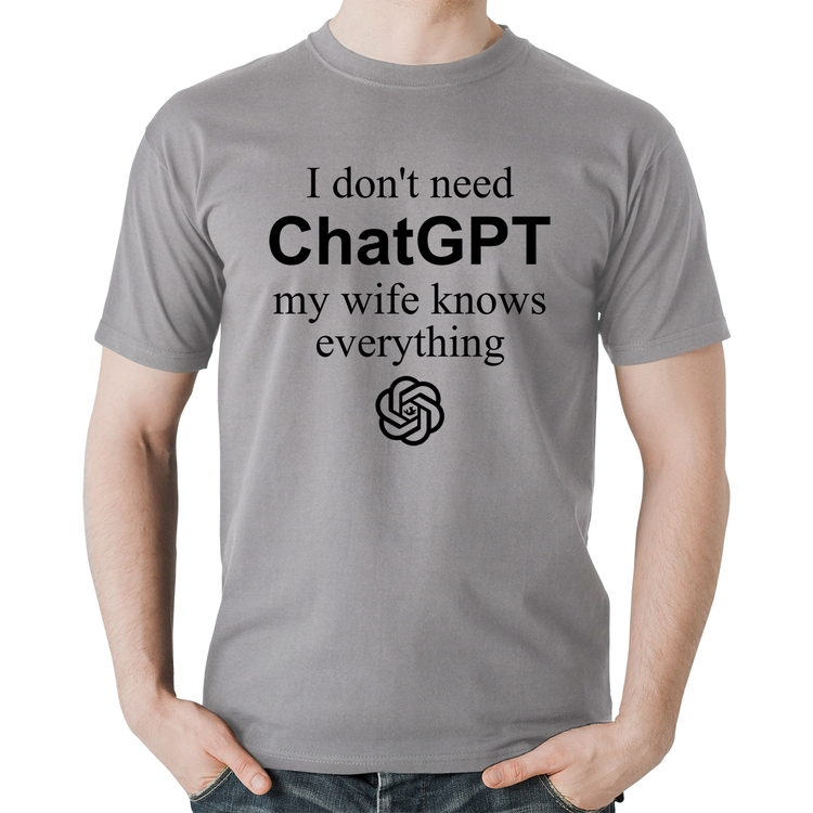Camiseta Algodão I don't need ChatGPT my wife knows everything - Cinza