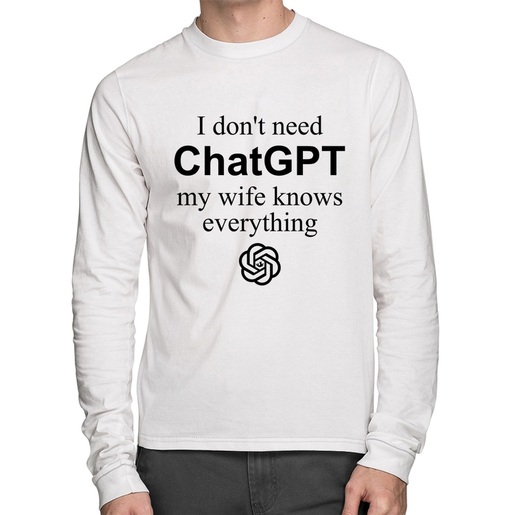 Camiseta Algodão I don't need ChatGPT my wife knows everything Manga Longa - Branca