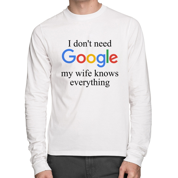 Camiseta Algodão I don't need Google my wife knows everything Manga Longa - Branca