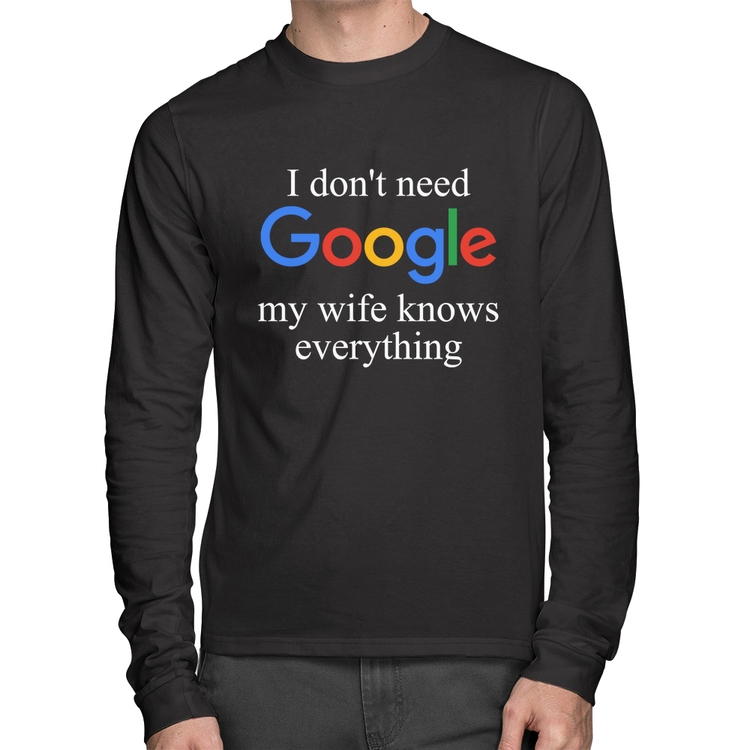 Camiseta Algodão I don't need Google my wife knows everything Manga Longa