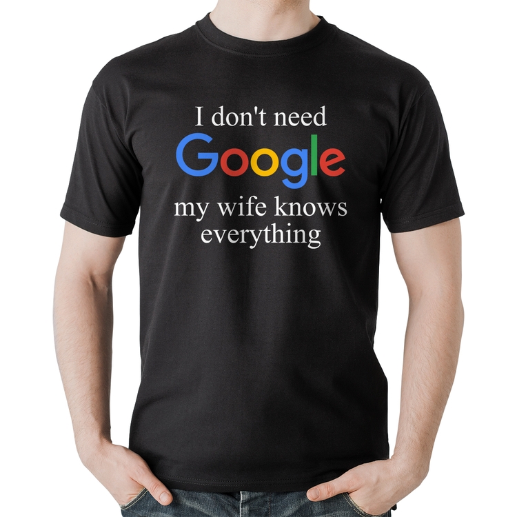 Camiseta Algodão I don't need Google my wife knows everything