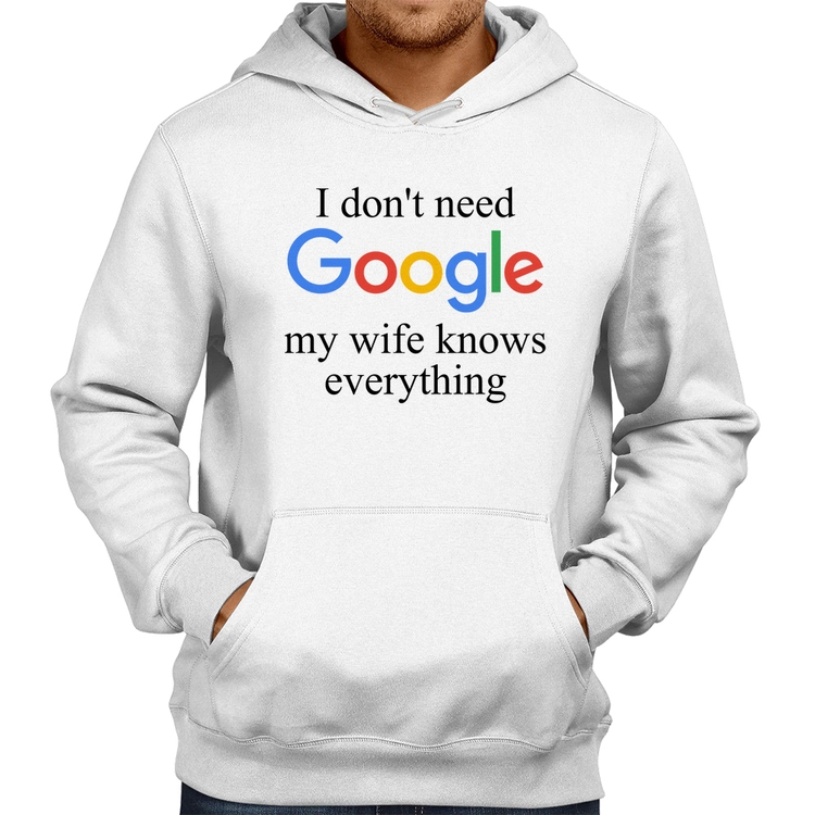 Moletom I don't need Google my wife knows everything - Branco