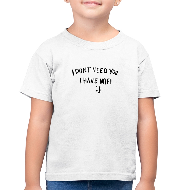 Camiseta Algodão Infantil I don't need you I have wifi - Branca