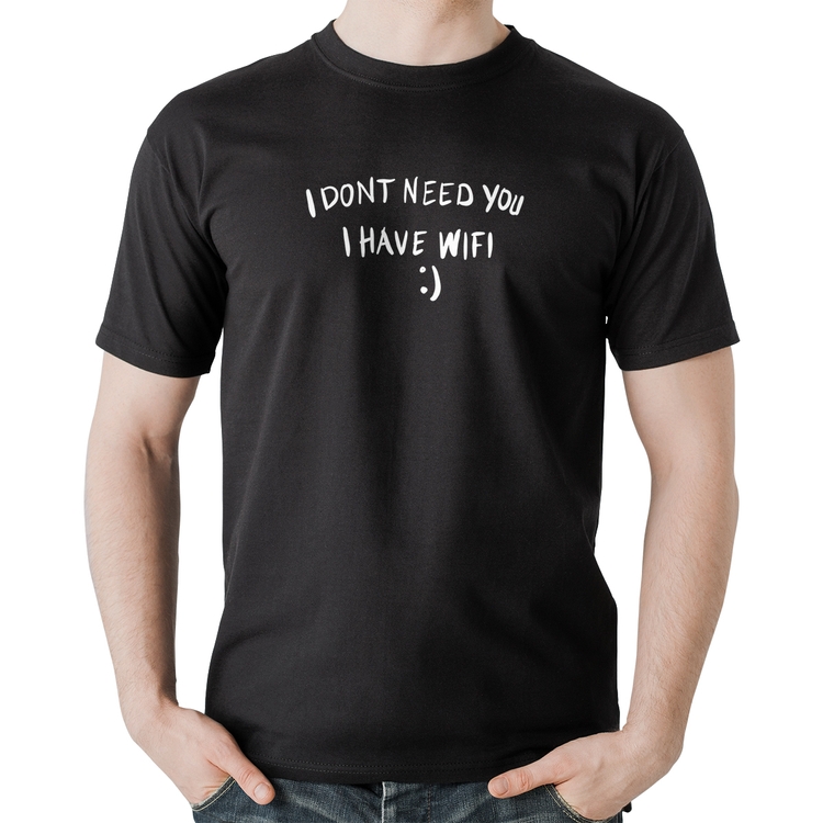 Camiseta Algodão I don't need you I have wifi