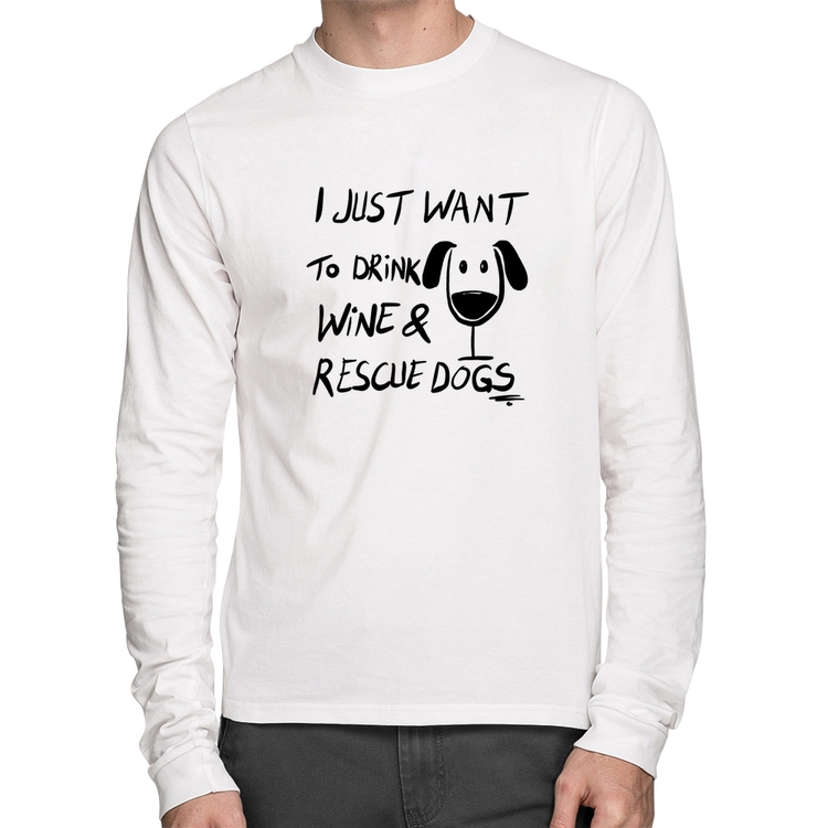 Camiseta Algodão I just want to drink wine and rescue dogs Manga Longa - Branca