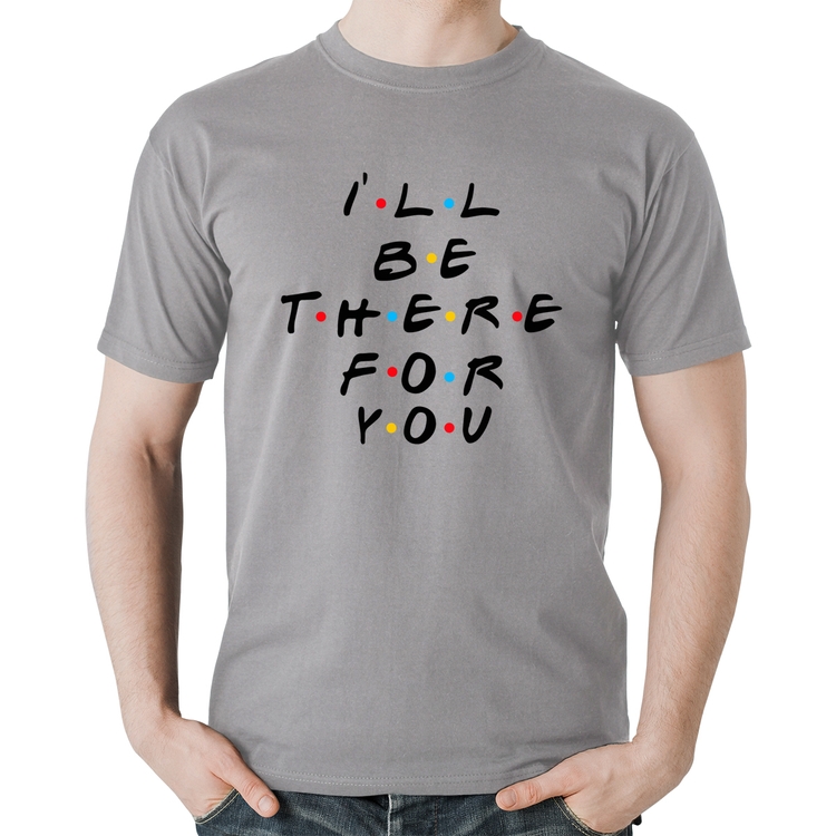 Camiseta Algodão I'll be there for you - Cinza